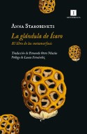 La glándula de Ícaro: el libro de las metamorfosis, Anna Starobinets