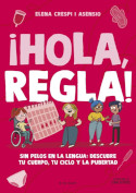 ¡Hola, regla! : sin pelos en la lengua : descubre tu cuerpo, tu ciclo y la pubertad Elena Crespi i Asensio