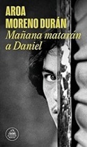 Mañana matarán a Daniel de Aroa Moreno Durán  