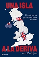 Una isla a la deriva :   |b un viaje por las grietas del reino desunido de  Ana Carbajosa  