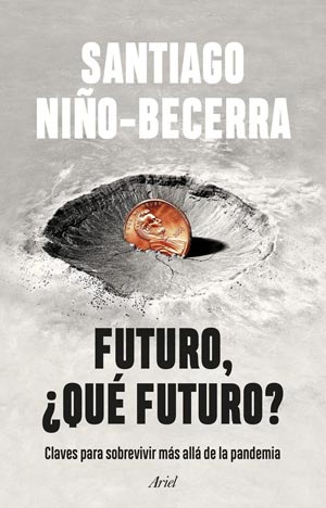 Santiago Niño Becerra: Futuro, ¿qué futuro? Claves para sobrevivir más allá de la pandemia