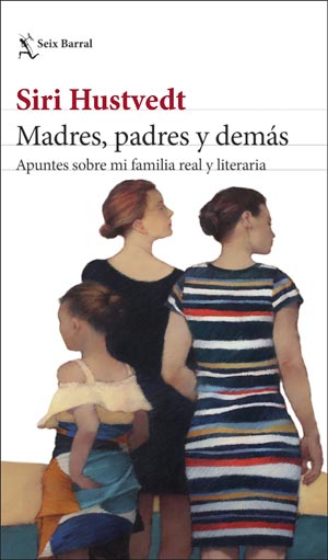 Siri Hustvedt: Madres, padres y demás: apuntes sobre mi familia y literatura