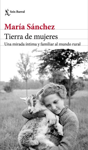 María Sánchez: Tierra de mujeres: una mira íntima y familiar al mundo rural